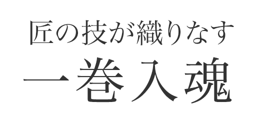 匠の技が織りなす “一巻入魂”